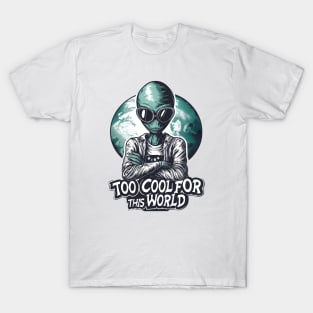 Too Cool for this World - Funny Alien T-Shirt